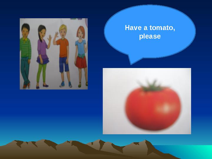 Have a tomato, please