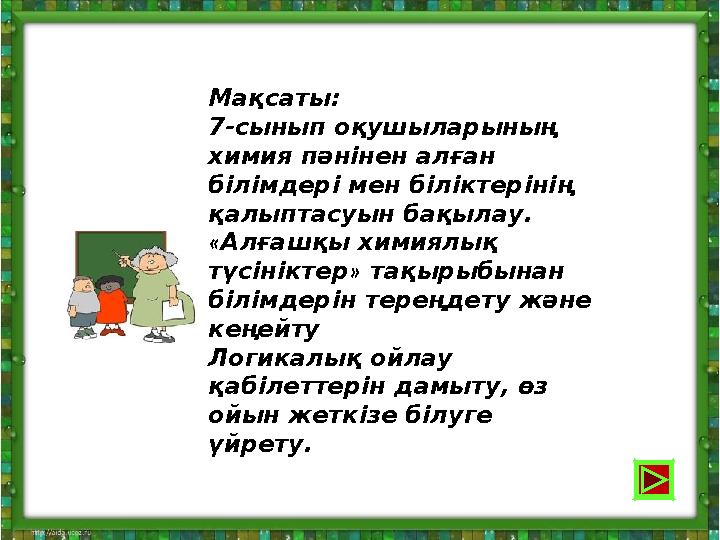 Мақсаты: 7-сынып оқушыларының химия пәнінен алған білімдері мен біліктерінің қалыптасуын бақылау. «Алғашқы химиялық түсіні