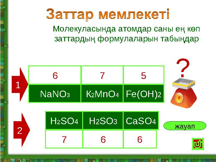 NaNO3К2МnO4Fe(OH)2 Н2SO4H2SO3СаSO4 жауап 6 7 5 7 6 6 1 2 ? Молекуласында атомдар саны ең көп заттардың формулаларын табыңдар