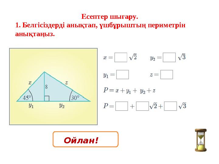 Есептер шығару. 1. Белгісіздерді анықтап, үшбұрыштың периметрін анықтаңыз. Ойлан!