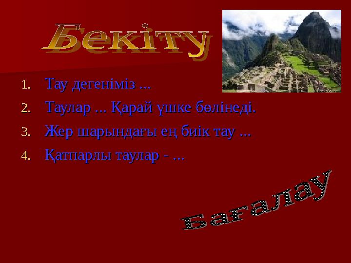 1.1.Тау дегеніміз ...Тау дегеніміз ... 2.2.Таулар ... Қарай үшке бөлінеді.Таулар ... Қарай үшке бөлінеді. 3.3.Жер шарындағы ең б