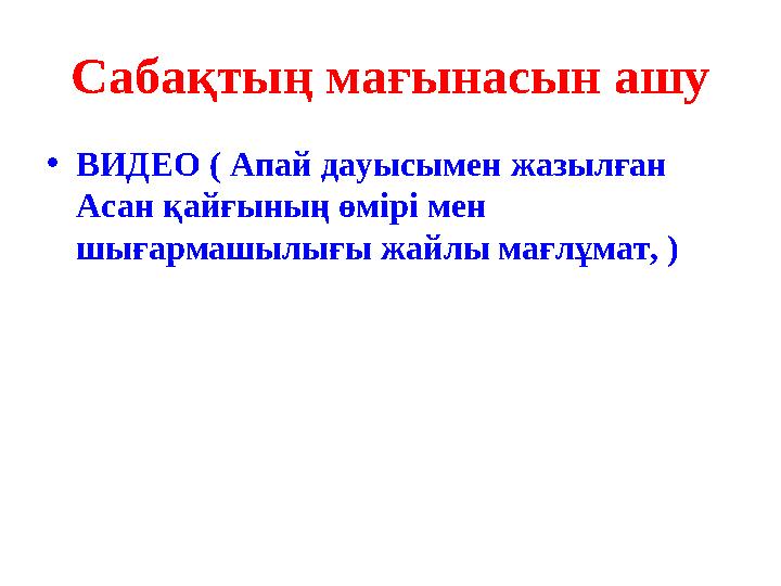 Сабақтың мағынасын ашу • ВИДЕО ( Апай дауысымен жазылған Асан қайғының өмірі мен шығармашылығы жайлы мағлұмат, )