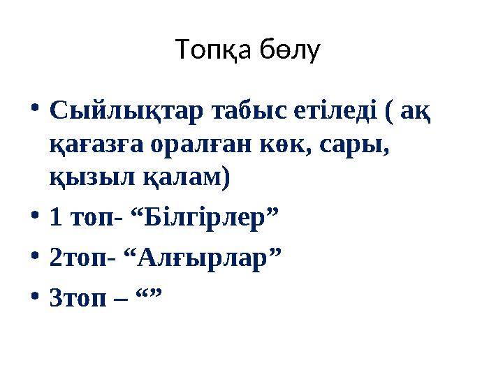 Топқа бөлу • Сыйлықтар табыс етіледі ( ақ қағазға оралған көк, сары, қызыл қалам) • 1 топ- “Білгірлер” • 2топ- “Алғырлар” • 3