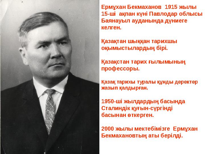 Ермұхан Бекмаханов 1915 жылы 15-ші ақпан күні Павлодар облысы Баянауыл ауданында дүниеге келген. Қазақтан шыққан тарихшы