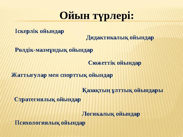 Ойын түрлері: Іскерлік ойындар Дидактикалық ойындар Рөлдік-мазмұндық ойындар Сюжеттік ойындар Жаттығулар мен спорттық ойындар Қа