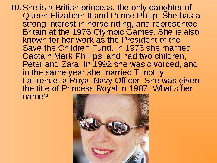 10.She is a British princess, the only daughter of Queen Elizabeth II and Prince Philip. She has a strong interest in horse ri