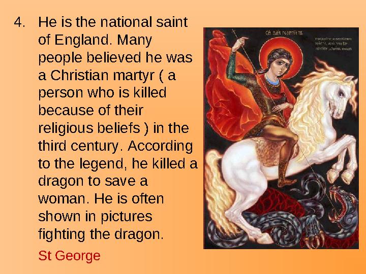 4.He is the national saint of England. Many people believed he was a Christian martyr ( a person who is killed because of t