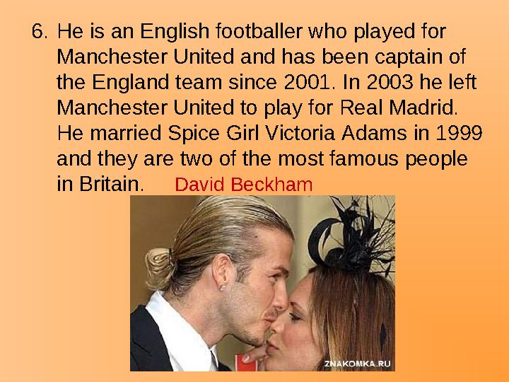 6.He is an English footballer who played for Manchester United and has been captain of the England team since 2001. In 2003 he