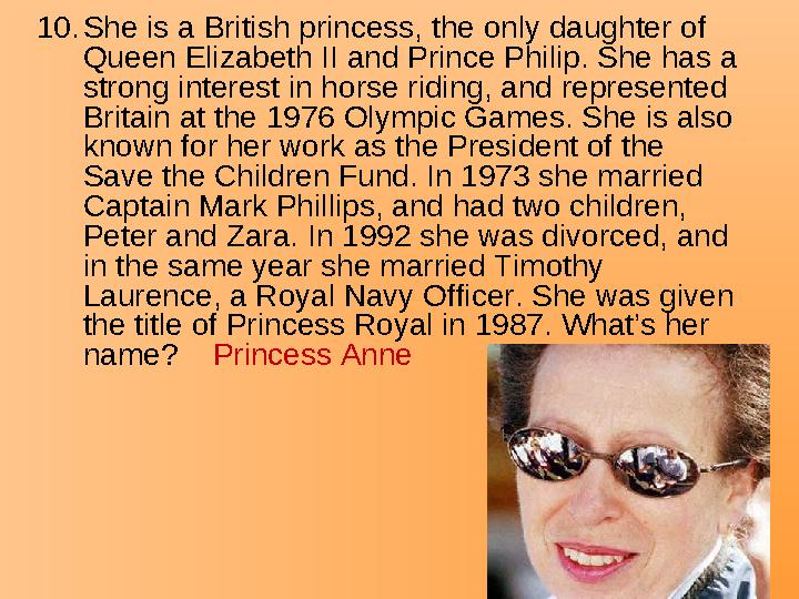 10.She is a British princess, the only daughter of Queen Elizabeth II and Prince Philip. She has a strong interest in horse ri