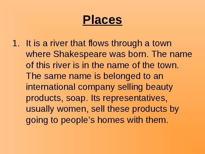 Places 1.It is a river that flows through a town where Shakespeare was born. The name of this river is in the name of the town