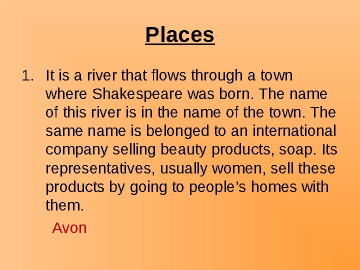 Places 1.It is a river that flows through a town where Shakespeare was born. The name of this river is in the name of the town