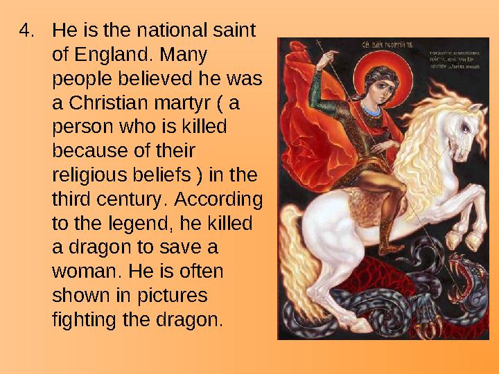 4.He is the national saint of England. Many people believed he was a Christian martyr ( a person who is killed because of t