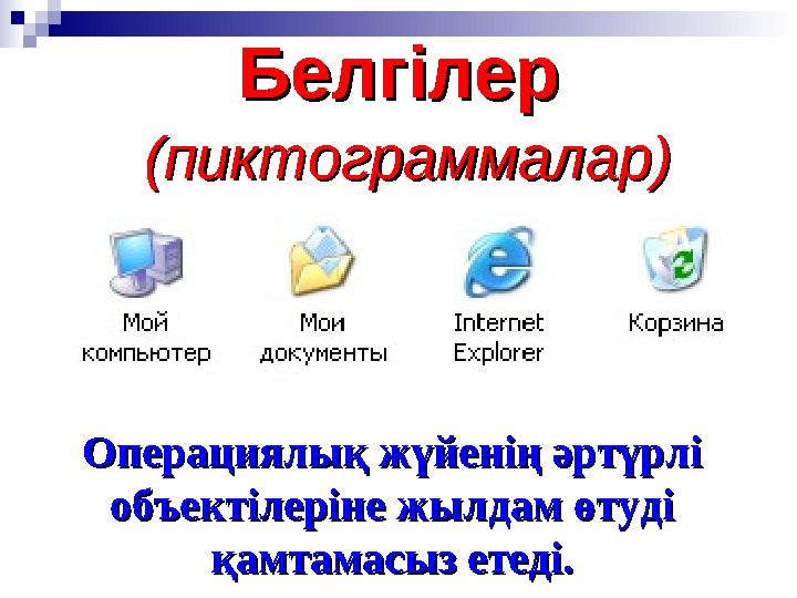 БелгілерБелгілер (пиктограммалар)(пиктограммалар) Операциялық жүйенің әртүрлі Операциялық жүйенің әртүрлі объектілеріне жы