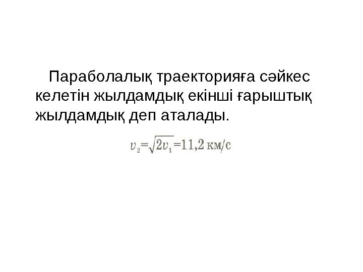 Параболалық траекторияға сәйкес келетін жылдамдық екінші ғарыштық жылдамдық деп аталады.