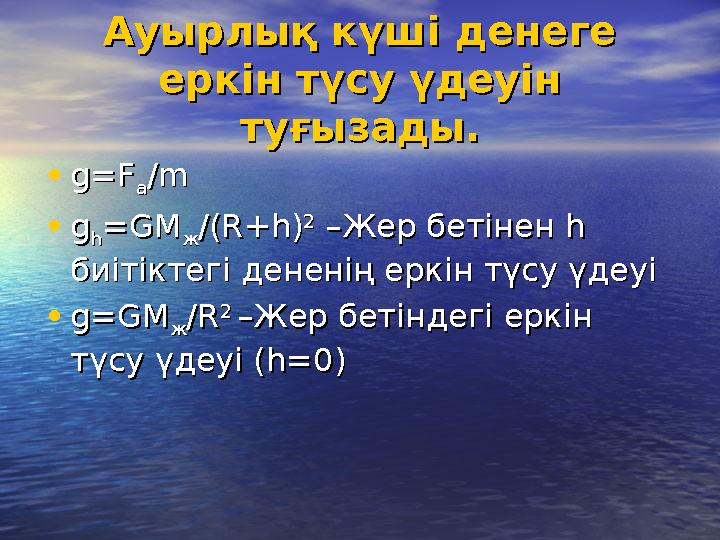 Ауырлық күші денеге Ауырлық күші денеге еркін түсу үдеуін еркін түсу үдеуін туғызады.туғызады. •g=Fg=F aa/m/m •gg hh=GM=GM жж/