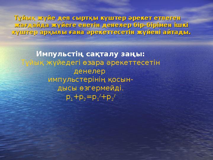 Тұйық жүйе деп сыртқы күштер әрекет етпеген Тұйық жүйе деп сыртқы күштер әрекет етпеген жағдайда жүйеге енетін денелер бір-бірі