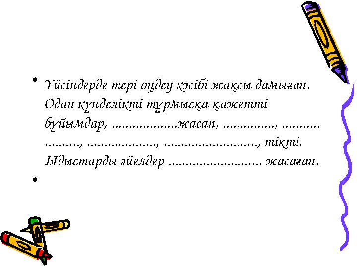 •Үйсіндерде тері өңдеу кәсібі жақсы дамыған. Одан күнделікті тұрмысқа қажетті бұйымдар, ...................жасап, ............