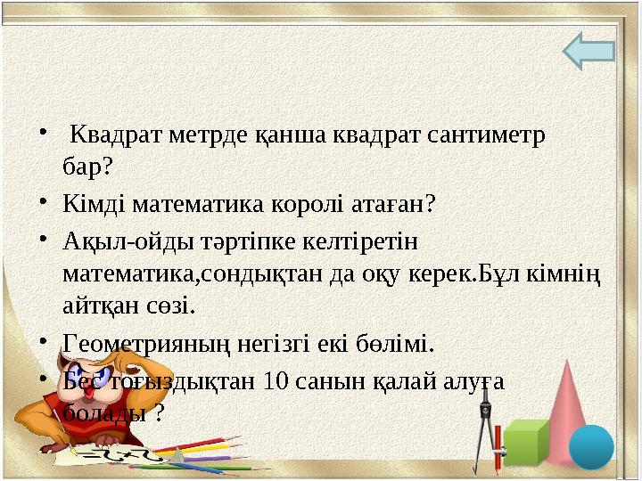 • Квадрат метрде қанша квадрат сантиметр бар? •Кімді математика королі атаған? •Ақыл-ойды тәртіпке келтіретін математика,сонды