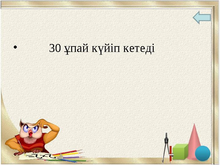 • 30 ұпай күйіп кетеді