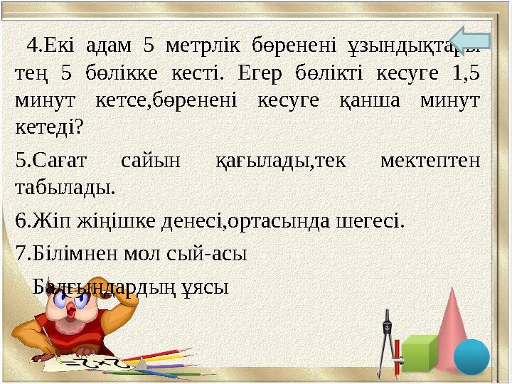 4.Екі адам 5 метрлік бөренені ұзындықтары тең 5 бөлікке кесті. Егер бөлікті кесуге 1,5 минут кетсе,бөренені кесуге қанша мину