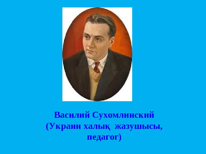 Василий Сухомлинский (Украин халық жазушысы, педагог)