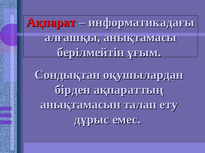 АқпаратАқпарат – информатикадағы – информатикадағы алғашқы, анықтамасы алғашқы, анықтамасы берілмейтін ұғым. берілм