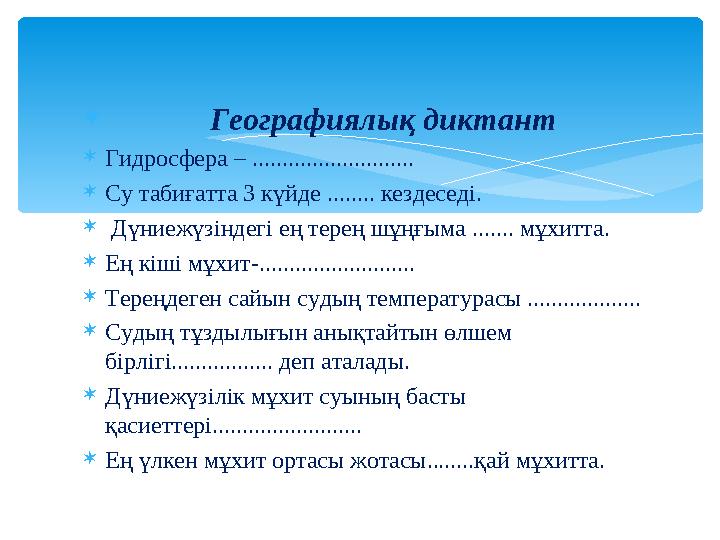  Географиялық диктант Гидросфера – ........................... Су табиғатта 3 күйде ........ кездеседі.  Дүниеж