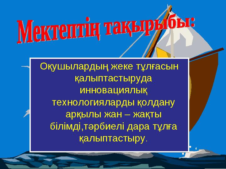 Оқушылардың жеке тұлғасын қалыптастыруда инновациялық технологияларды қолдану арқылы жан – жақты білімді,тәрбиелі дара тұл