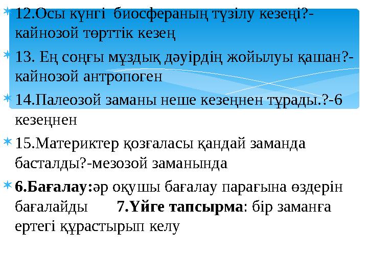 12.Осы күнгі биосфераның түзілу кезеңі?- кайнозой төрттік кезең 13. Ең соңғы мұздық дәуірдің жойылуы қашан?- кайнозой антро