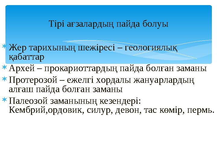 Жер тарихының шежіресі – геологиялық қабаттар Архей – прокариоттардың пайда болған заманы Протерозой – ежелгі хордалы жану