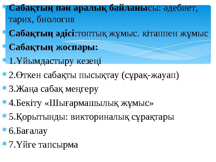 Сабақтың пән аралық байланысы: әдебиет, тарих, биология Сабақтың әдісі:топтық жұмыс. кітаппен жұмыс Сабақтың жоспары: 1.Ұ