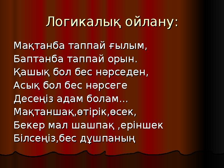 Логикалық ойлануЛогикалық ойлану :: Мақтанба таппай ғылым,Мақтанба таппай ғылым, Баптанба таппай орын.Баптанба таппай орын. Қашы