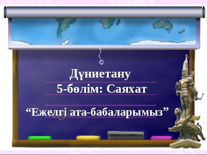 Дүниетану 5-бөлім: Саяхат “Ежелгі ата-бабаларымыз”