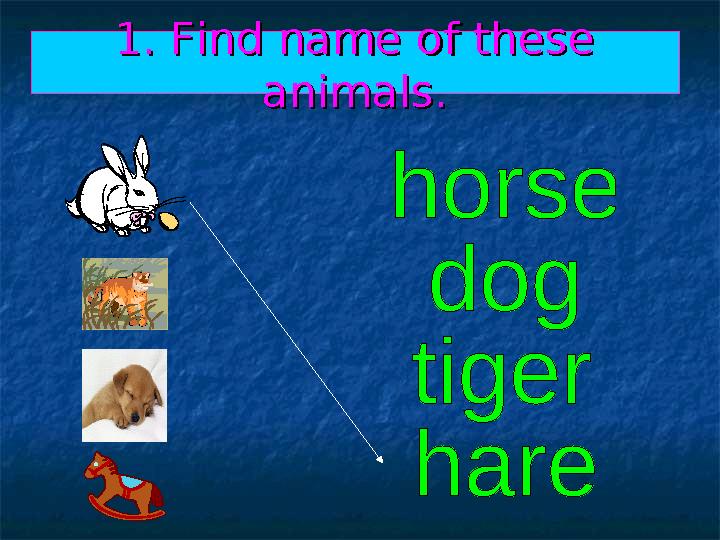 1. Find name of these 1. Find name of these animals.animals.