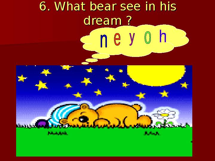 6. What bear see in his 6. What bear see in his dream ?dream ?