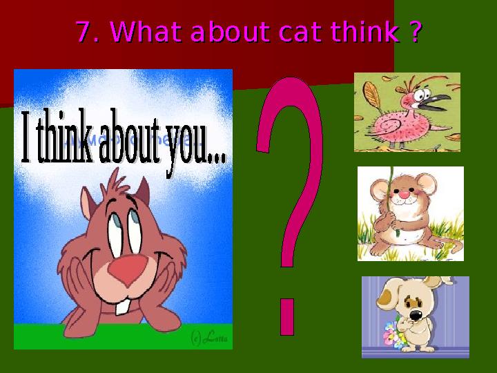 7. What about cat think ?7. What about cat think ?