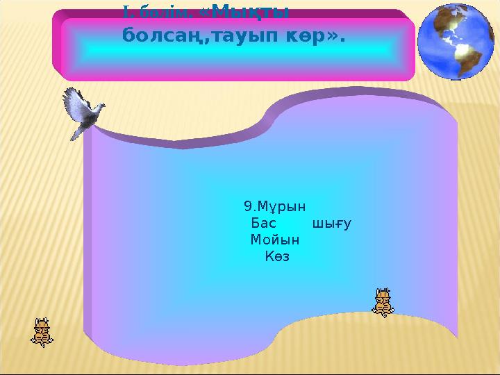 9.Мұрын Бас шығу Мойын Көз І. бөлім. «Мықты болсаң,тауып көр».