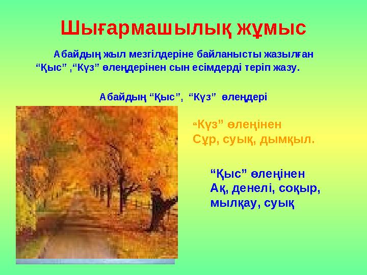 Шығармашылық жұмыс Абайдың жыл мезгілдеріне байланысты жазылған “Қыс” ,“Күз” өлеңдерінен сын есімдерді теріп жазу. Абайд