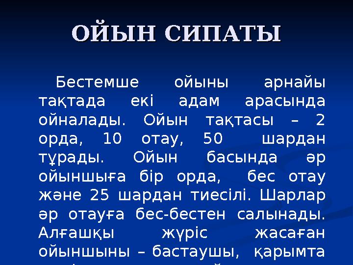 ОЙЫН СИПАТЫОЙЫН СИПАТЫ Бестемше ойыны арнайы тақтада екі адам арасында ойналады. Ойын тақтасы – 2 орда, 10 отау, 50 шардан т