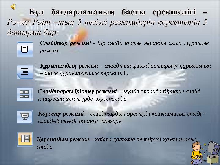 Слайдтар режимі - бір слайд толық экранды алып тұратын режим. Құрылымдық режим - слайдтың ұйымдастырылу құрылымын – оның құрау