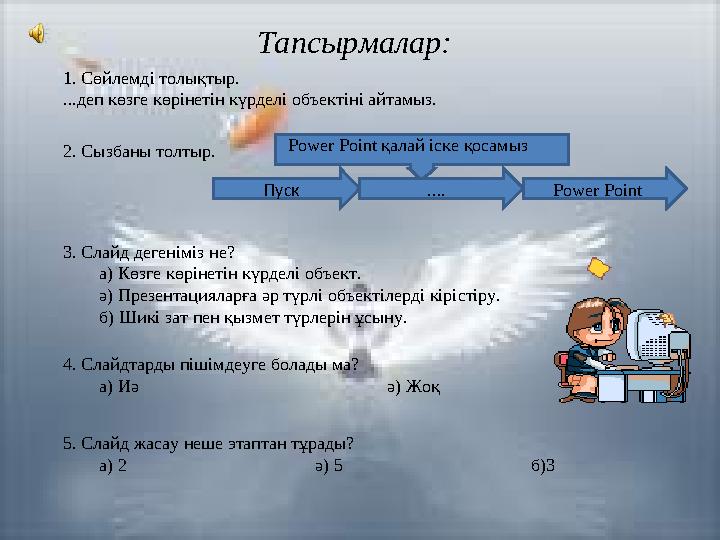 Тапсырмалар: 1. Сөйлемді толықтыр. ...деп көзге көрінетін күрделі объектіні айтамыз. 2. Сызбаны толтыр. Power Point қалай іске қ