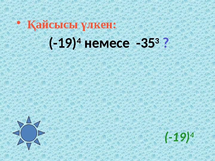 (-19) 4 • Қайсысы үлкен: (-19) 4 немесе -35 3 ?