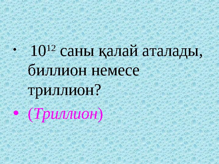 • 10 12 саны қалай аталады, биллион немесе триллион? • ( Триллион )