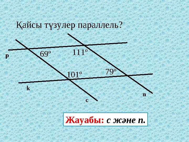 Қайсы түзулер параллель? Жауабы: c және n . c nkp 111º 69º 79º 101º