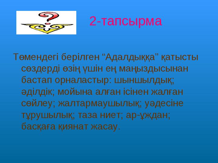 2-тапсырма Төмендегі берілген “Адалдыққа” қатысты сөздерді өзің үшін ең маңыздысынан бастап орналастыр: шыншылдық;