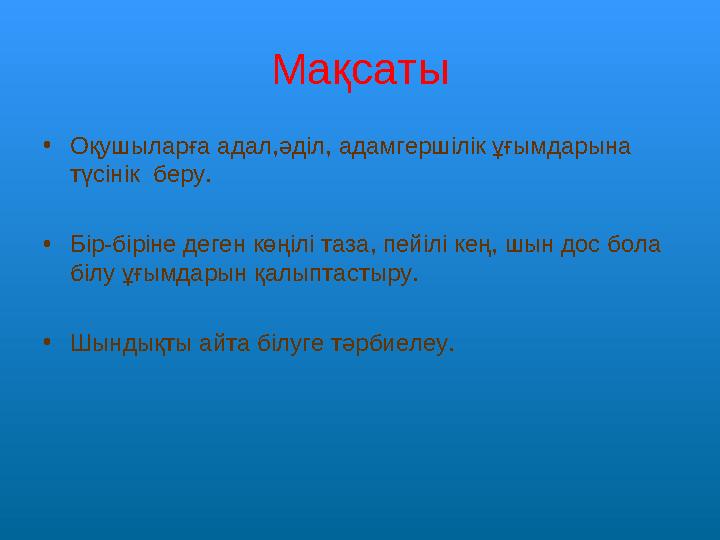 Мақсаты •Оқушыларға адал,әділ, адамгершілік ұғымдарына түсінік беру. •Бір-біріне деген көңілі таза, пейілі кең, шын дос бол