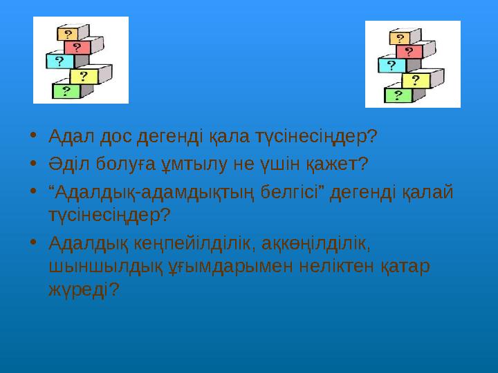 •Адал дос дегенді қала түсінесіңдер? •Әділ болуға ұмтылу не үшін қажет? •“Адалдық-адамдықтың белгісі” дегенді қалай түсінесі