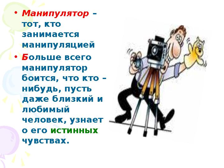 •Манипулятор – тот, кто занимается манипуляцией •Больше всего манипулятор боится, что кто – нибудь, пусть даже близкий