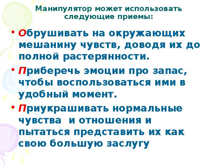 Манипулятор может использовать следующие приемы: •Обрушивать на окружающих мешанину чувств, доводя их до полной растерянно