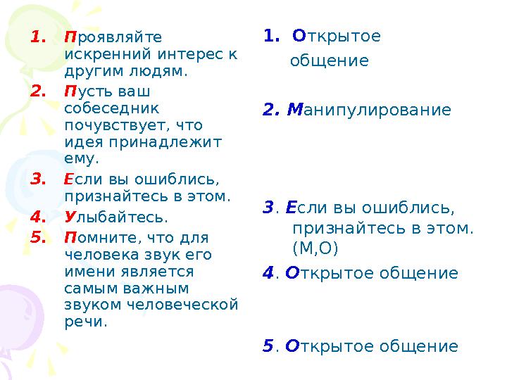 1.Проявляйте искренний интерес к другим людям. 2.Пусть ваш собеседник почувствует, что идея принадлежит ему. 3.Если вы